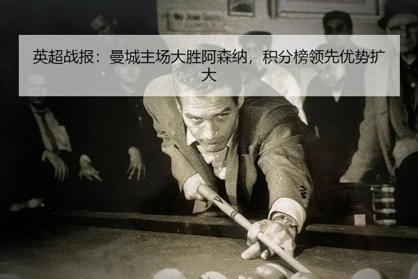 英超战报：曼城主场大胜阿森纳，积分榜领先优势扩大
